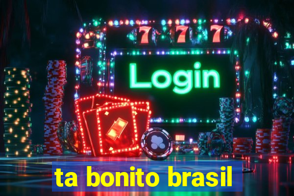 ta bonito brasil